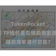 TokenPocket官网入口 TP钱包是否辅助商家谱付功能？