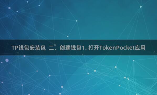 TP钱包安装包  二、创建钱包1. 打开TokenPocket应用