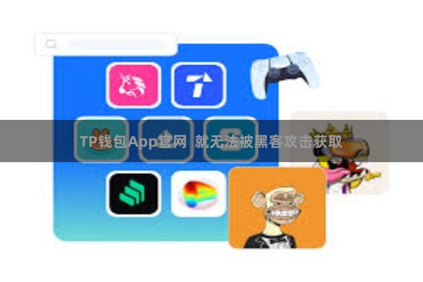 TP钱包App官网  就无法被黑客攻击获取